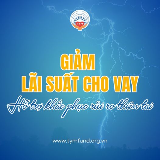 TYM GIẢM LÃI SUẤT CHO VAY VỐN HỖ TRỢ KHẮC PHỤC RỦI RO THIÊN TAI