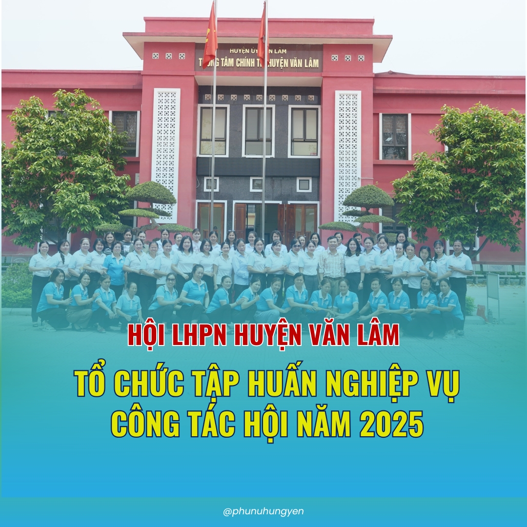 HỘI LHPN HUYỆN VĂN LÂM TỔ CHỨC TẬP HUẤN NGHIỆP VỤ CÔNG TÁC HỘI NĂM 2025